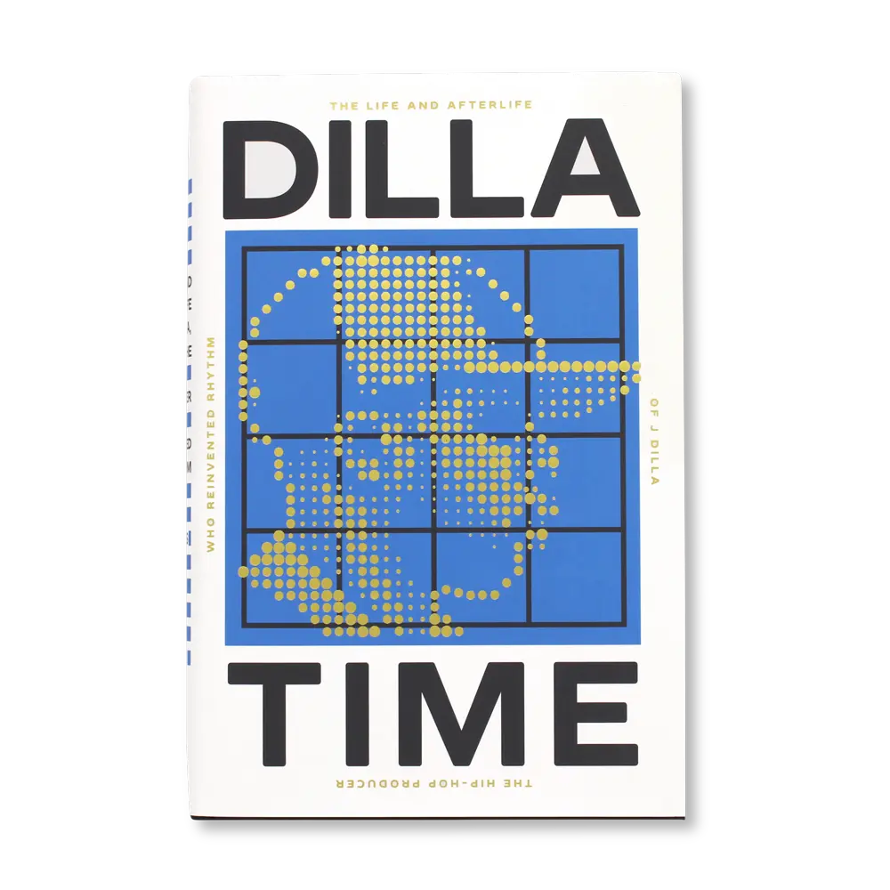 Dilla Time: The Life and Afterlife of J Dilla, the Hip-Hop Producer Who Reinvented Rhythm